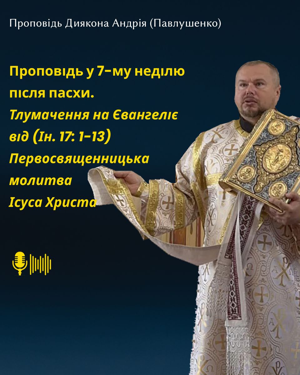 Проповідь у 7-му неділю після пасхи. Первосвященницька молитва Ісуса Христа